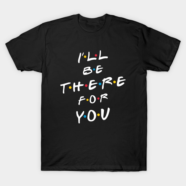 I'll be there for you T-Shirt by laimutyy